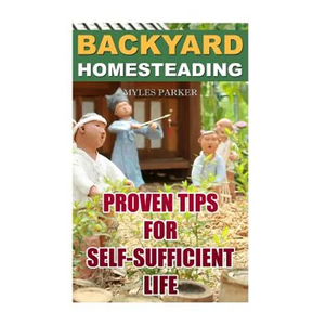 Backyard Homesteading: Proven Tips For Self-Sufficient Life - Paperback