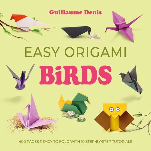 Easy Origami Birds: 400 Pages Ready to Fold with 10 Step-By-Step Tutorials - Paperback