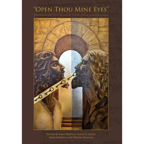 "Open Thou Mine Eyes": Defending the Old Testament in Latter-day Saint Doctrine - Hardcover