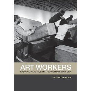 Art Workers: Radical Practice in the Vietnam War Era - Paperback