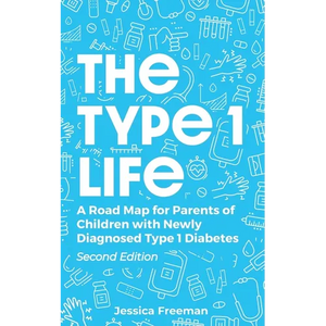 The Type 1 Life: A Road Map for Parents of Children with Newly Diagnosed Type 1 Diabetes - Paperback