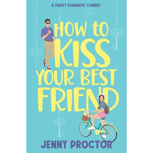 How to Kiss Your Best Friend: A Sweet Romantic Comedy - Paperback