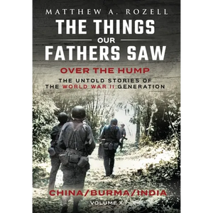 Over The Hump/China, Burma, India: The Things Our Fathers Saw-Volume X - Hardcover