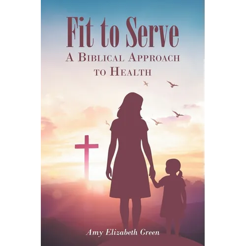 Fit to Serve: A Biblical Approach to Health - Paperback