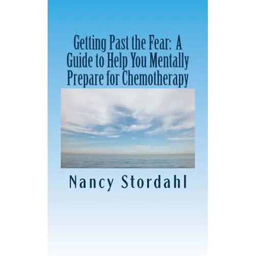 Getting Past the Fear: A Guide to Help You Mentally Prepare for Chemotherapy - Paperback