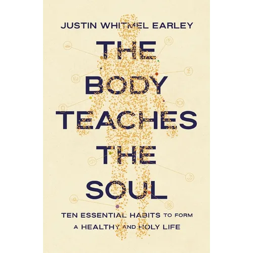 The Body Teaches the Soul: Ten Essential Habits to Form a Healthy and Holy Life - Paperback