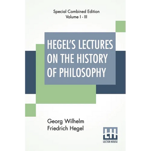 Hegel's Lectures On The History Of Philosophy (Complete): Complete Edition Of Three Volumes Trans. From The German By E. S. Haldane, Frances H. Simson - Paperback