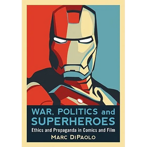 War, Politics and Superheroes: Ethics and Propaganda in Comics and Film - Paperback