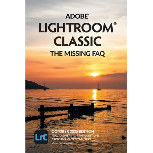 Adobe Lightroom Classic - The Missing FAQ (2025 Release): Real Answers to Real Questions Asked by Lightroom Users - Paperback