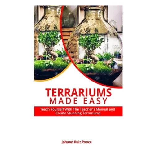 Terrariums Made Easy: Teach yourself With this Teacher's Manual and create Stunning Terrariums - Paperback