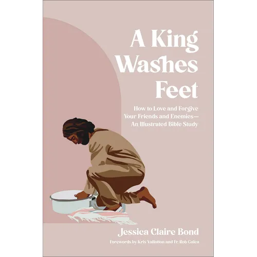 A King Washes Feet: How to Love and Forgive Your Friends and Enemies--An Illustrated Bible Study - Paperback