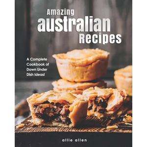 Amazing Australian Recipes: A Complete Cookbook of Down Under Dish Ideas! - Paperback