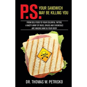 P.S. Your Sandwich may be Killing You: From Deli Food to your Colorful Tattoo, a Nasty Army of Chemicals are Waging War in Your Body - Paperback
