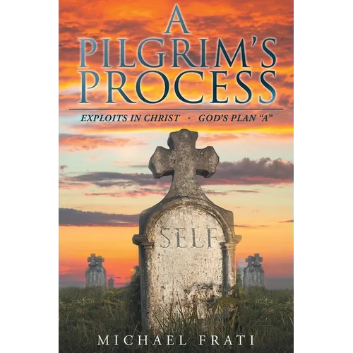 A Pilgrim's Process: EXPLOITS in CHRIST - GOD'S Plan "A" - Paperback