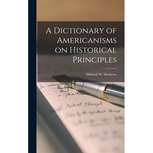 A Dictionary of Americanisms on Historical Principles - Hardcover