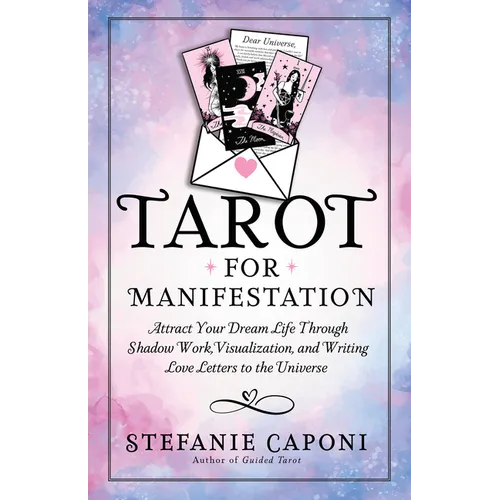 Tarot for Manifestation: Attract Your Dream Life Through Shadow Work, Visualization, and Writing Love Letters to the Universe - Paperback