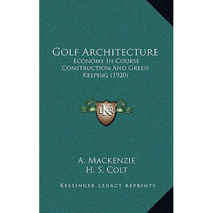 Golf Architecture: Economy In Course Construction And Green Keeping (1920) - Hardcover