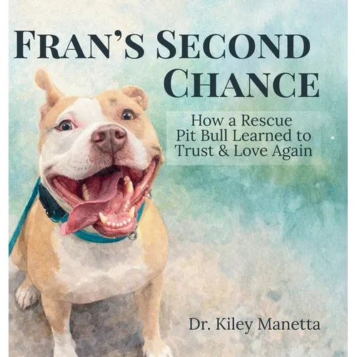 Fran's Second Chance: How a Rescue Pit Bull Learned to Trust and Love Again - Hardcover