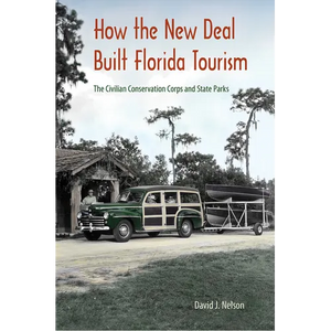 How the New Deal Built Florida Tourism: The Civilian Conservation Corps and State Parks - Paperback