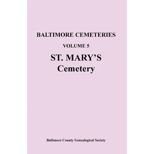Baltimore Cemeteries, Volume 5, St. Mary's Cemetery - Paperback