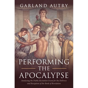 Performing the Apocalypse: Analyzing the Public Recitation Event for the Delivery and Reception of the Book of Revelation - Hardcover