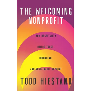 The Welcoming Nonprofit: How Hospitality Builds Trust, Belonging, and Sustainable Support - Paperback