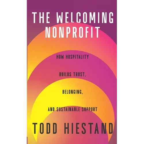 The Welcoming Nonprofit: How Hospitality Builds Trust, Belonging, and Sustainable Support - Paperback