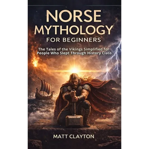 Norse Mythology for Beginners: The Tales of the Vikings Simplified for People Who Slept Through History Class - Hardcover