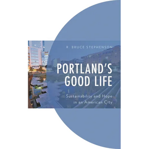 Portland's Good Life: Sustainability and Hope in an American City - Paperback
