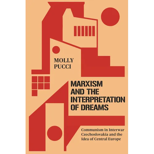 Marxism and the Interpretation of Dreams: Communism in Interwar Czechoslovakia and the Idea of Central Europe - Hardcover