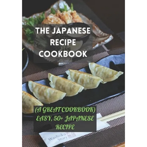 The Japanese Recipe Cookbook: (A Great Cookbook) Easy, 50+ Japanese Recipe - Paperback