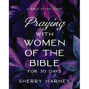 Praying with Women of the Bible for 30 Days: A Bible Study Guide - Paperback
