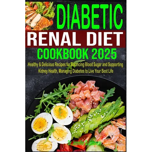 Diabetic Renal Diet Cookbook 2025: Healthy & Delicious Recipes for Balancing Blood Sugar and Supporting Kidney Health, Managing Diabetes to Live Your - Paperback