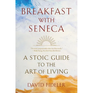 Breakfast with Seneca: A Stoic Guide to the Art of Living - Paperback