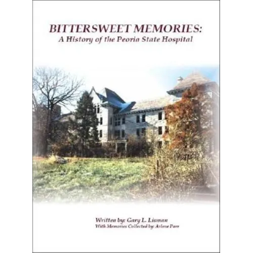 Bittersweet Memories: A History of the Peoria State Hospital - Paperback