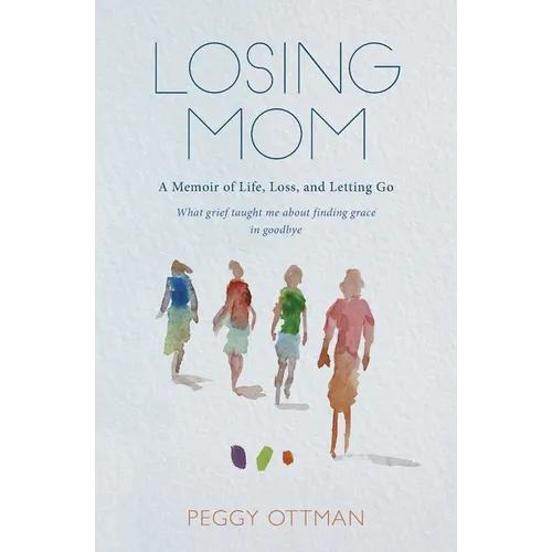 Losing Mom: A Memoir of Life, Loss and Letting Go - Paperback