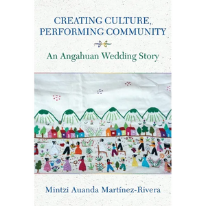 Creating Culture, Performing Community: An Angahuan Wedding Story - Paperback