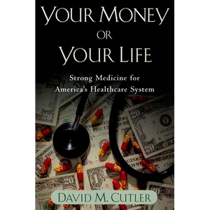 Your Money or Your Life: Strong Medicine for America's Health Care System - Paperback