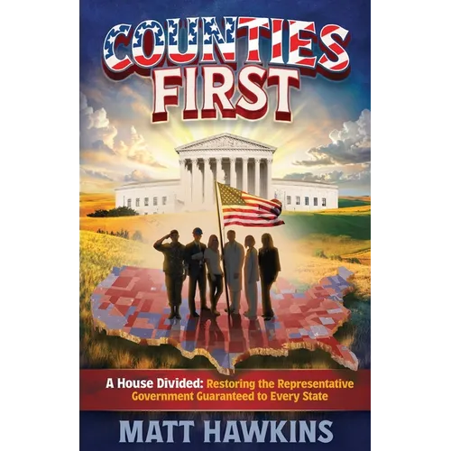 Counties First: A House Divided: Restoring the Representative Government Guaranteed to Every State - Paperback
