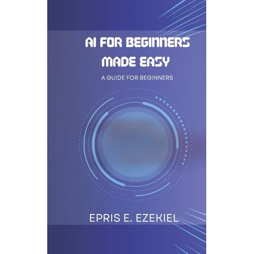 AI for Beginners Made Easy: A guide for beginners - Paperback