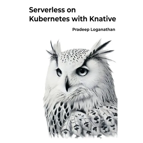 Serverless on Kubernetes with Knative: Unlock the power of serverless computing with Kubernetes! - Paperback