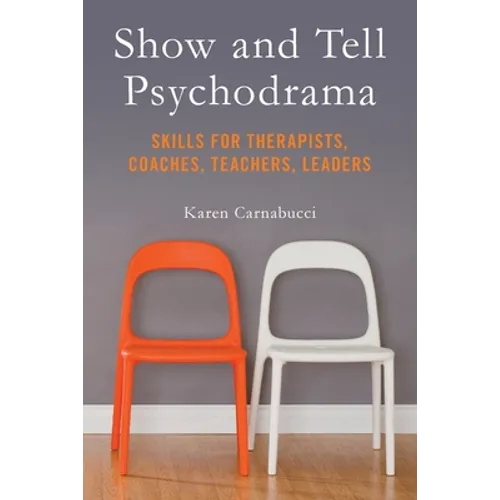 Show and Tell Psychodrama: Skills for Therapists, Coaches, Teachers, Leaders - Paperback