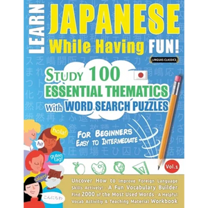 Learn Japanese While Having Fun! - For Beginners: EASY TO INTERMEDIATE - STUDY 100 ESSENTIAL THEMATICS WITH WORD SEARCH PUZZLES - VOL.1 - Uncover How - Paperback