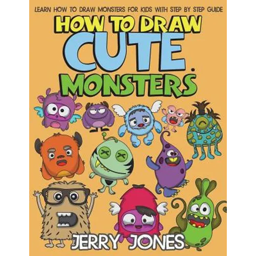 How to Draw Cute Monsters: Learn How to Draw Monsters for Kids with Step by Step Guide - Paperback