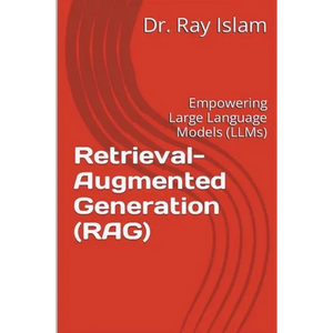 Retrieval-Augmented Generation (RAG): Empowering Large Language Models (LLMs) - Paperback