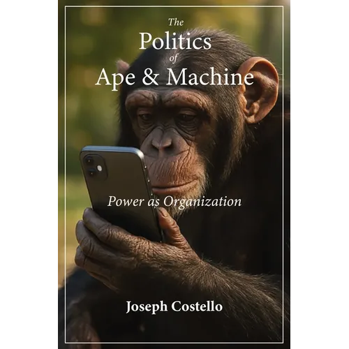 The Politics of Ape and Machine: Power as Organization - Paperback