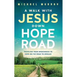 A Walk With Jesus Down Hope Road: Traveling From Brokenness to Hope on the Road to Emmaus - Paperback