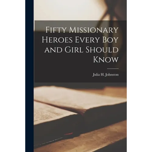 Fifty Missionary Heroes Every boy and Girl Should Know - Paperback