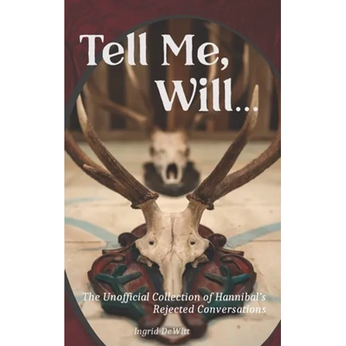 Tell Me, Will...: The Unofficial Collection of Hannibal's Rejected Conversations