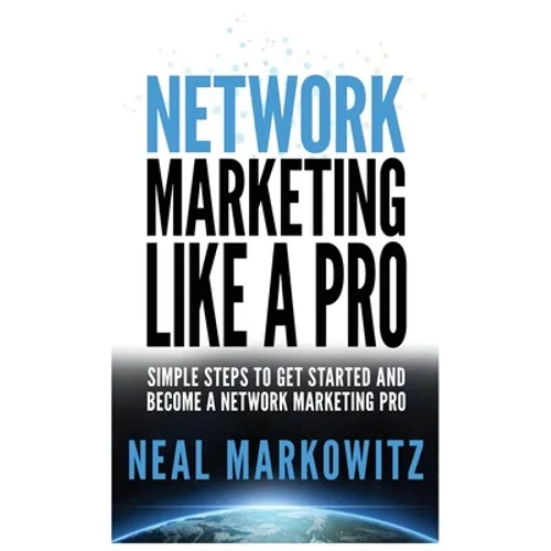 Network Marketing Like a Pro: Simple Steps to Get Started and Become a Network Marketing Pro - Paperback